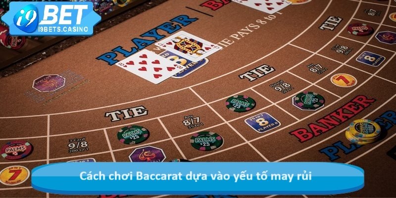 Cách chơi Baccarat dựa vào yếu tố may rủi