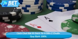 Cách Chơi Bài Xì Dách Từ A Đến Z Chuẩn Quy Định 100%