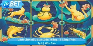 Cách Chơi Bầu Cua Luôn Thắng - 5 Công Thức Tỷ Lệ Win Cao