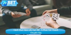 Cách Chơi Sâm Lốc Cực Dễ - 5 Phút Trở Thành Chuyên Gia