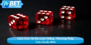 Cách Chơi Tài Xỉu Luôn Thắng - Phương Pháp Tính Chuẩn 89%