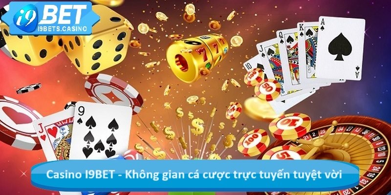 Casino I9BET - Không gian cá cược trực tuyến tuyệt vời