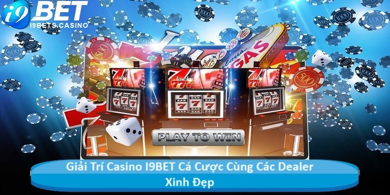 Giải Trí Casino I9BET Cá Cược Cùng Các Dealer Xinh Đẹp