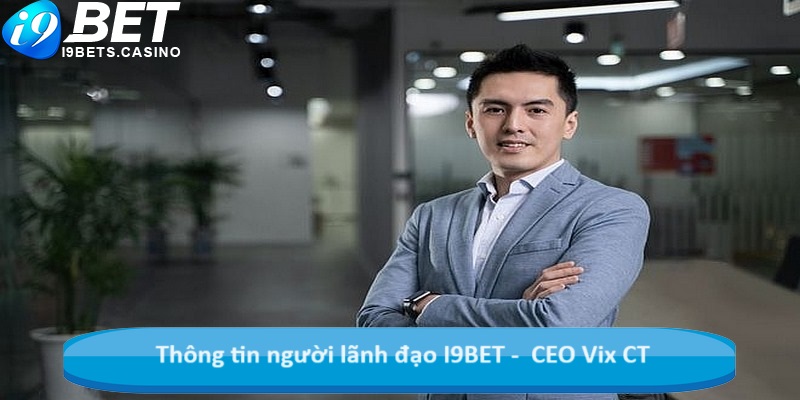 Thông tin người lãnh đạo I9BET -  CEO Vix CT