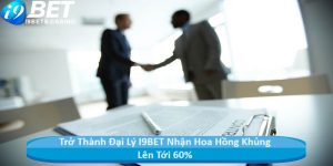 Trở Thành Đại Lý I9BET Nhận Hoa Hồng Khủng Lên Tới 60%