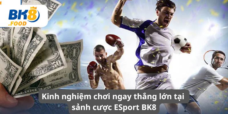 Kinh nghiệm chơi ngay thắng lớn tại sảnh cược ESport BK8